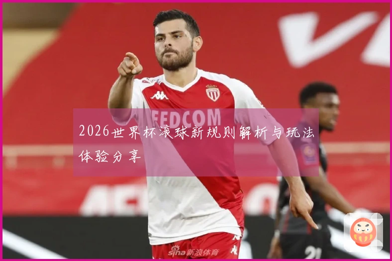 2026世界杯滚球新规则解析与玩法体验分享