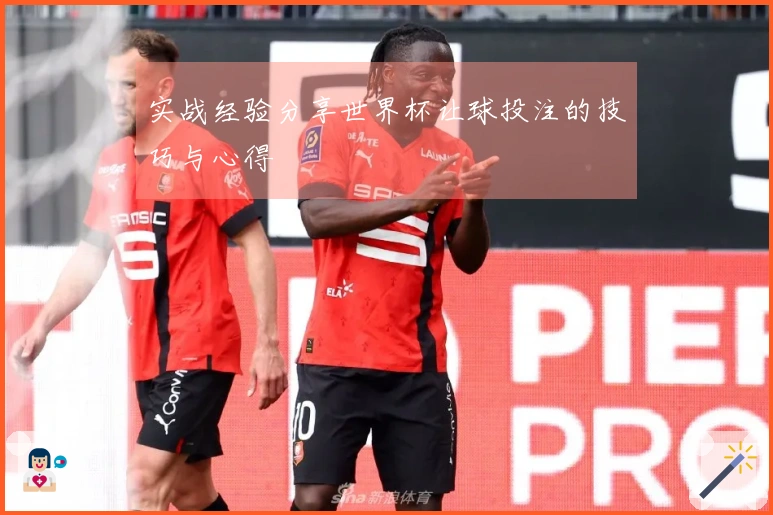 实战经验分享世界杯让球投注的技巧与心得