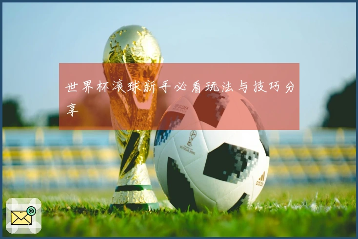 世界杯滚球新手必看玩法与技巧分享