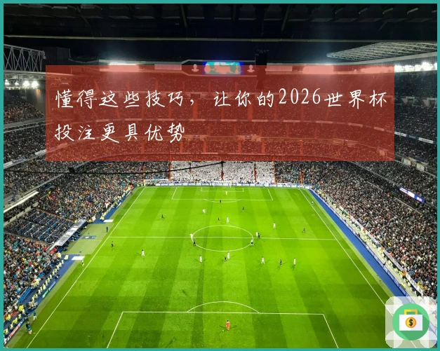 懂得这些技巧，让你的2026世界杯投注更具优势